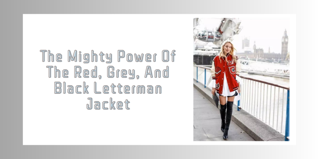 The Mighty Power Of The Red, Grey, And Black Letterman Jacket
